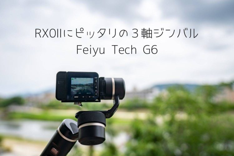 Sony Rx0 での動画撮影にピッタリ ３軸ジンバルのfeiyu Tech G6を購入しました レビュー Happy Traveler With Kids